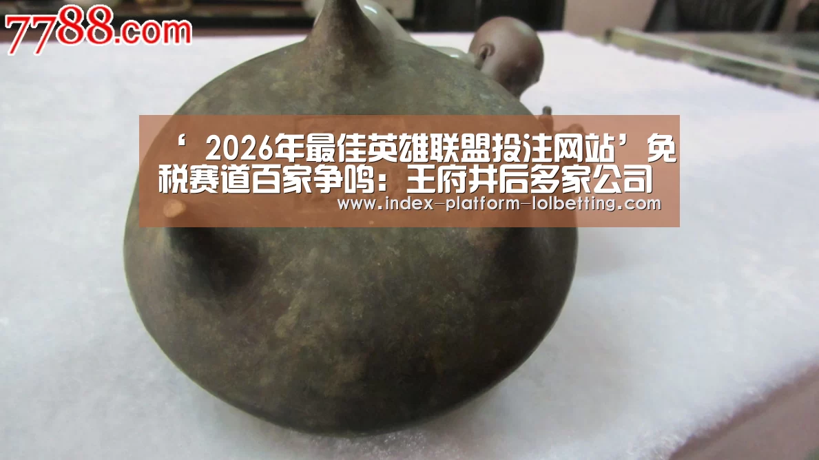 ‘ 2026年最佳英雄联盟投注网站’免税赛道百家争鸣：王府井后多家公司申请牌照